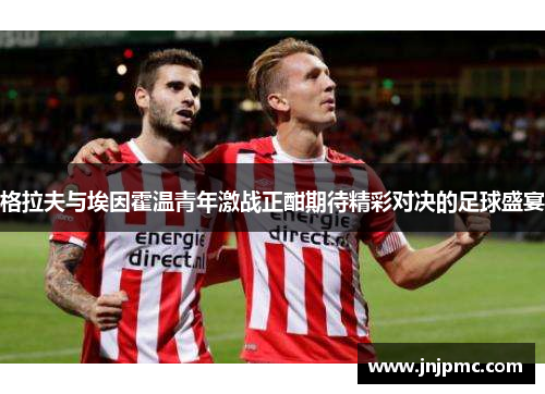 格拉夫与埃因霍温青年激战正酣期待精彩对决的足球盛宴