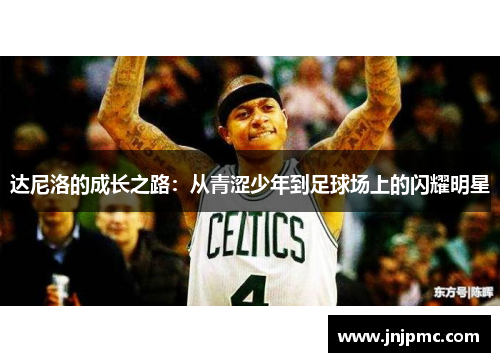 达尼洛的成长之路：从青涩少年到足球场上的闪耀明星